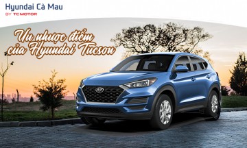 Cùng Hyundai Cà Mau tìm hiểu ưu nhược điểm của Hyundai Tucson