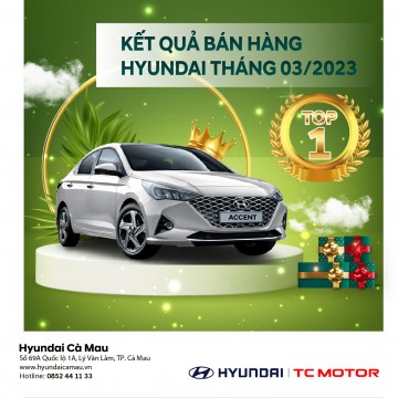 HYUNDAI CÀ MAU THÔNG BÁO KẾT QUẢ BÁN HÀNG HYUNDAI THÁNG 03/2023