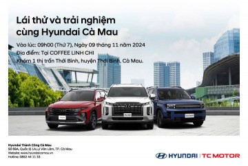 CHƯƠNG TRÌNH "LÁI THỬ VÀ TRẢI NGHIỆM CÙNG HYUNDAI CÀ MAU"