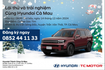 CHƯƠNG TRÌNH LÁI THỬ VÀ TRẢI NGHIỆM CÙNG HYUNDAI CÀ MAU