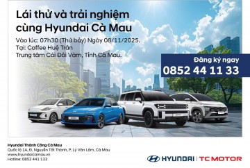 LÁI THỬ VÀ TRẢI NGHIỆM CÙNG HYUNDAI CÀ MAU