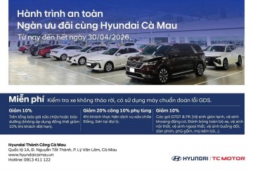 HÀNH TRÌNH AN TOÀN – NGÀN ƯU ĐÃI CÙNG HYUNDAI CÀ MAU