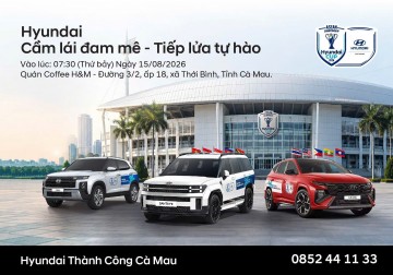 HYUNDAI CẦM LÁI ĐAM MÊ - TIẾP LỬA TỰ HÀO TẠI THỚI BÌNH, CÀ MAU