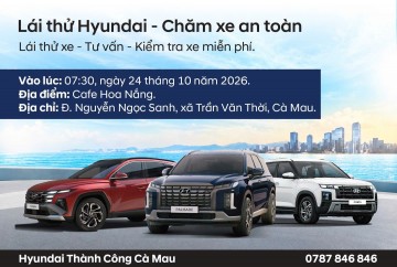 LÁI THỬ HYUNDAI – CHĂM XE AN TOÀN: TRẢI NGHIỆM XE HAY, NHẬN NGAY QUÀ TẶNG