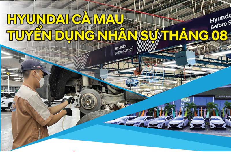 HYUNDAI CÀ MAU TUYỂN DỤNG NHÂN SỰ THÁNG 8